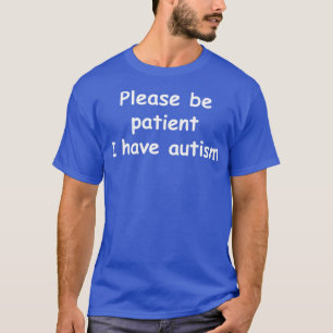 Wees geduld Ik heb autisme. T-shirt