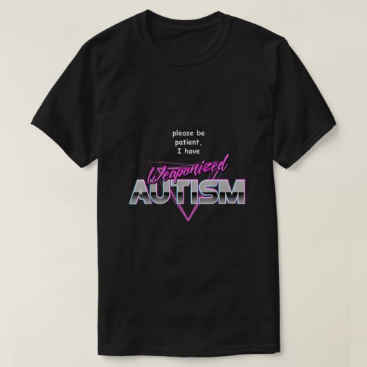 Wees geduld, ik heb een weaponistisch autisme-them t-shirt (Design voorkant)