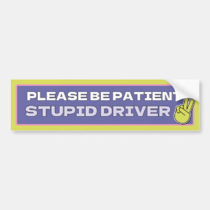 Wees geduldig, domme chauffeur Bumpersticker