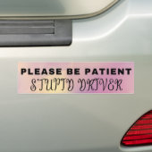 Wees geduldig, domme chauffeur Bumpersticker (Op auto)