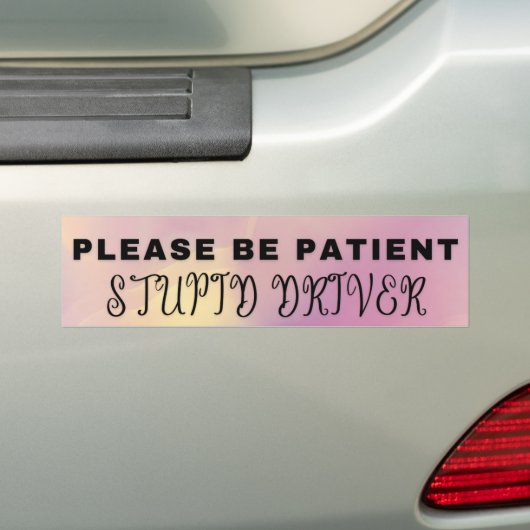 Wees geduldig, domme chauffeur Bumpersticker (Op auto)