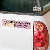 Wees geduldig, domme chauffeur Bumpersticker (Op Truck)