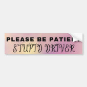 Wees geduldig, domme chauffeur Bumpersticker (Voorkant)