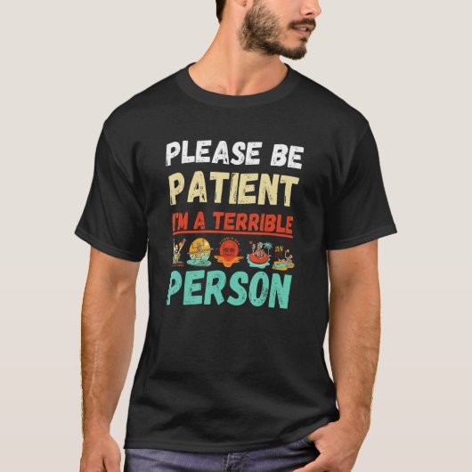 Wees geduldig, ik ben een verschrikkelijk persoon. t-shirt (Voorkant)