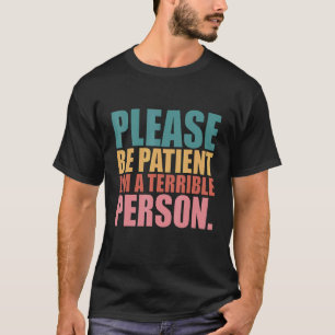 Wees geduldig, ik ben een vreselijk persoon 34 t-shirt