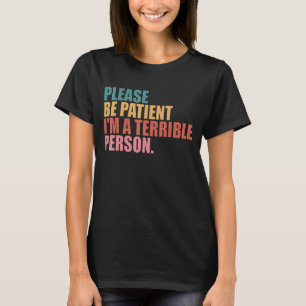 Wees geduldig, ik ben een vreselijk persoon 35 t-shirt