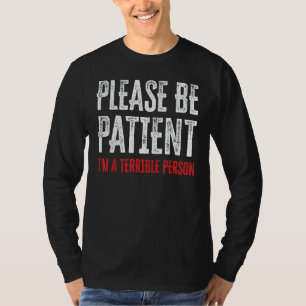 Wees geduldig, ik ben een vreselijk persoon 55 t-shirt