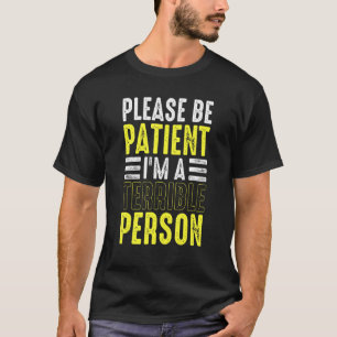 Wees geduldig, ik ben een vreselijk persoon Kledin T-shirt