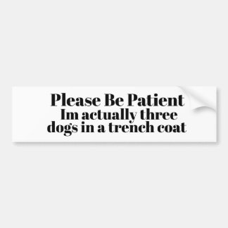 Wees Geduldig: Ik ben eigenlijk drie honden  Bumpersticker