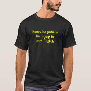 Wees geduldig, ik probeer Engels te leren T-shirt