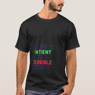 Wees geduldig in een vreselijk persoon t-shirt