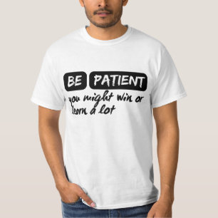 Wees geduldig, je kunt winnen of veel leren t-shirt