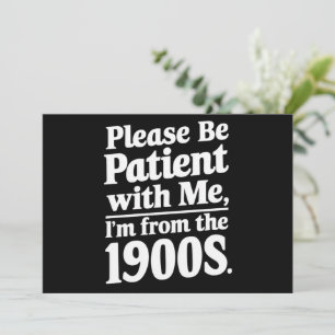 Wees Geduldig Met Me Ik Kom Uit De Jaren 1900 Kaart