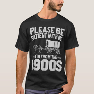 Wees geduldig met mij Ik ben van de 1900s Gift T-shirt