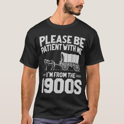 Wees geduldig met mij Ik ben van de 1900s Gift T-shirt (Voorkant)