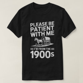 Wees geduldig met mij Ik ben van de 1900s Gift T-shirt
