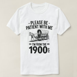 Wees geduldig met mij Ik ben van de 1900s Gift T-shirt