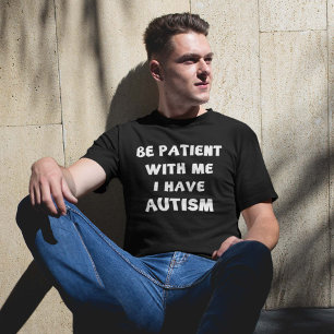 Wees geduldig met mij Ik heb autisme T-shirt