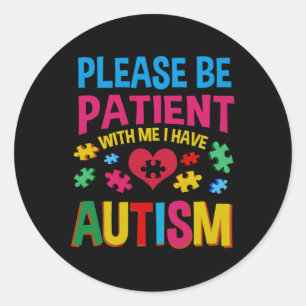 Wees geduldig met mij Ik heb autisme voor autisme. Ronde Sticker