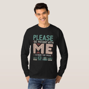 Wees Geduldig Met Mij — Ik Kom Uit De Jaren 1900 T-shirt