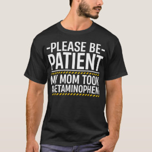 Wees Geduldig Mijn Moeder Nam Acetaminophen - T-shirt