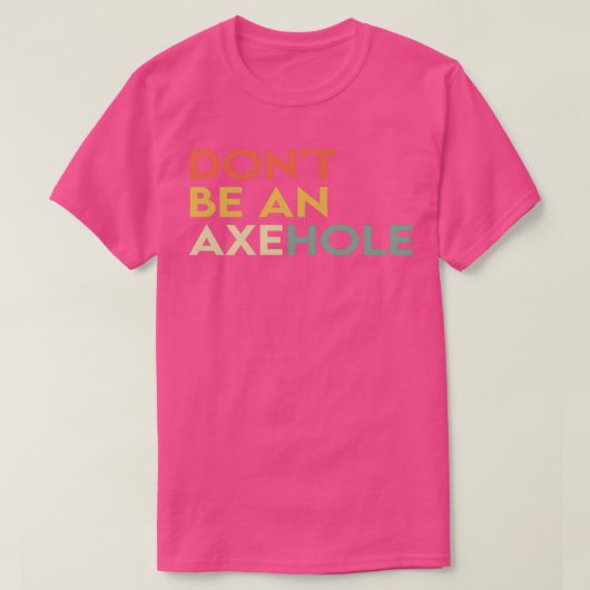 Wees geen Ax Hole 1 T-shirt (Design voorkant)