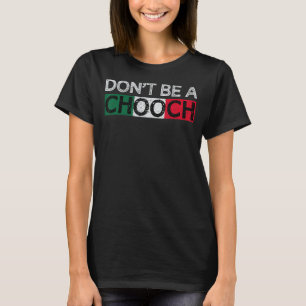 Wees geen Chooch Funny Gezegde Humor Italiaanse Gi T-shirt