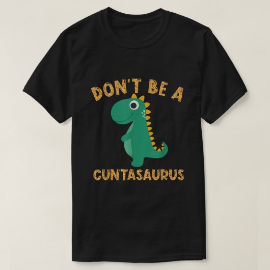 Wees geen Cuntasaurus Dinosaur Sarcastic Dinosaur T-shirt (Design voorkant)