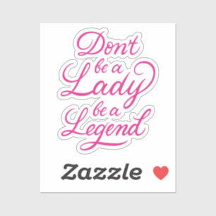 Wees geen dame die een legende is sticker