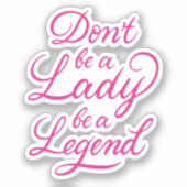 Wees geen dame die een legende is sticker (Voorkant)