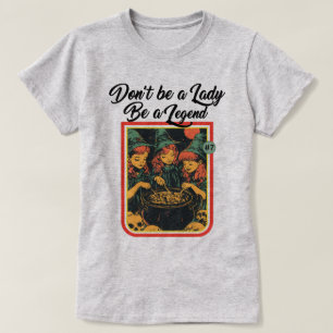 WEES GEEN DAME, WEES EEN LEGENDE T-SHIRT