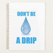 Wees geen druiper Waterdruppel Humor Planner (Voorkant)