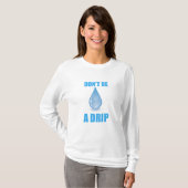Wees geen druppel water druppel Humor T-shirt (Voorkant volledig)