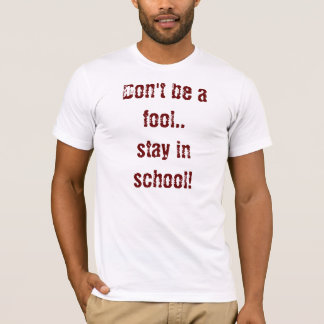 Wees geen dwaas... blijf op school! t-shirt