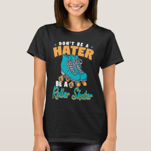 Wees geen hater wees een rolschaatser rolschaatsen t-shirt