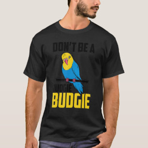 Wees geen judgie Budgie Parrot Bird Budgerigar Bu T-shirt