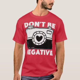 Wees geen negatieve grappige fotograaf t-shirt