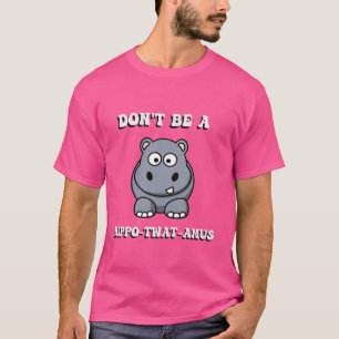 Wees geen nijlpaard Twatamus Grappige Snarky T-shirt