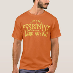 Wees geen pessimistische grappige Ironic Sarcastic T-shirt