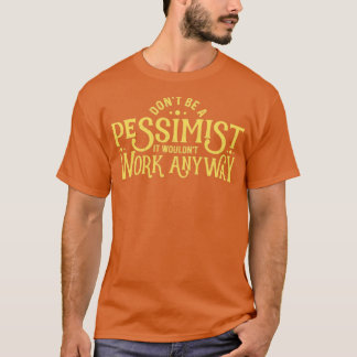 Wees geen pessimistische grappige Ironic Sarcastic T-shirt