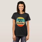 Wees geen Richard T-shirt (Voorkant volledig)