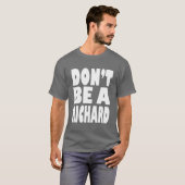 Wees geen Richard T-shirt (Voorkant volledig)