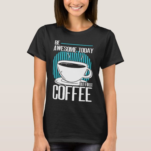 Wees Geweldige, maar eerst koffie, kop T-shirt (Voorkant)