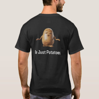 Wees gewoon aardappelen T-shirt