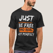 Wees gewoon vrij en echt niet perfect inspirerend  t-shirt (Voorkant)