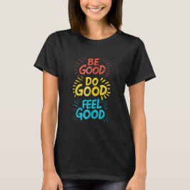 Wees goed, doe goed, voel je goed t-shirt