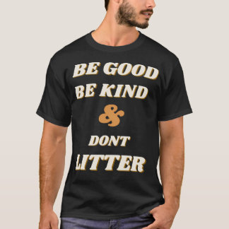 Wees goed, wees aardig en zwerf niet t-shirt