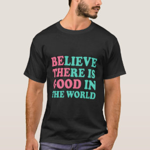 Wees het goede - geloof dat er goede is t-shirt