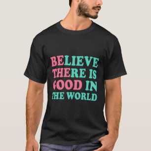 Wees het goede - geloof dat er goede is t-shirt