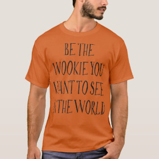 Wees het wookie dat je in de wereld wilt zien t-shirt
